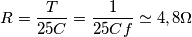 R=\frac{T}{25 C}=\frac{1}{25 C f}\simeq 4,8 \Omega