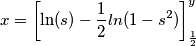x = \left [ \ln(s) - \frac{1}{2}ln(1-s^2) \right ]^y_{\frac{1}{2}}