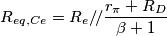 R_{eq,Ce}=R_e/\!/\frac{r_\pi+R_D}{\beta+1}