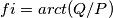 fi=arct(Q/P) fi=arct(Q/P)