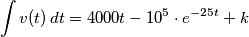 \int v(t)\, dt = 4000t - 10^5 \cdot e^{-25 t}+k \int v(t)\, dt = 4000t - 10^5 \cdot e^{-25 t}+k