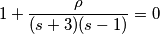 1+\frac{\rho}{(s+3)(s-1)}=0 1+\frac{\rho}{(s+3)(s-1)}=0