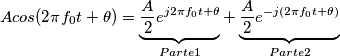 Acos( 2\pi f_0 t + \theta ) = \underbrace { {A \over 2 } e^{j2\pi f_0t + \theta} }_{Parte1} +
\underbrace { {A \over 2 } e^{-j(2\pi f_0t + \theta)} }_{Parte2} Acos( 2\pi f_0 t + \theta ) = \underbrace { {A \over 2 } e^{j2\pi f_0t + \theta} }_{Parte1} +
\underbrace { {A \over 2 } e^{-j(2\pi f_0t + \theta)} }_{Parte2}