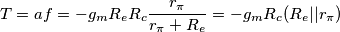 T=af=-g_m R_e R_c \frac{r_ \pi}{r_ \pi +R_e} = -g_m R_c (R_e || r_ \pi)