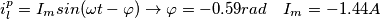 \[i_{l}^{p}=I_{m}sin(\omega t- \varphi ) \rightarrow \varphi =-0.59rad \ \ \ I_{m}=-1.44A\]