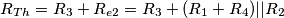 R_{Th}=R_{3}+R_{e2}=R_{3}+(R_{1}+R_{4})||R_{2} R_{Th}=R_{3}+R_{e2}=R_{3}+(R_{1}+R_{4})||R_{2}