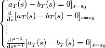 \begin{cases}
 [a_T(s)-b_T(s)=0]_{s=s_0} \\
\frac{\text{d}}{\text{d}s} [a_T(s)-b_T(s)=0]_{s=s_0} \\
\vdots \\
\frac{\text{d}^{\mu-1}}{\text{d}s^{\mu-1}} [a_T(s)-b_T(s)=0]_{s=s_0} \\
\end{cases}