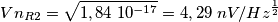 Vn_{R2} = \sqrt{1,84 \;10^{-17}} = 4,29 \; nV/Hz^{\frac{1}{2}} Vn_{R2} = \sqrt{1,84 \;10^{-17}} = 4,29 \; nV/Hz^{\frac{1}{2}}
