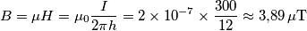 B=\mu H=\mu _{0}\frac{I}{2\pi h}=2\times 10^{-7}\times \frac{300}{12}\approx 3{,}89\,\text{ }\!\!\mu\!\!\text{ T}