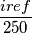 \frac{iref}{250}