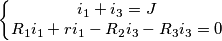 \[\left\{\begin{matrix} i_{1}+i_{3}=J \\ R_{1}i_{1}+ri_{1}-R_{2}i_{3}-R_{3}i_{3}=0 \end{matrix}\right.\]