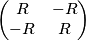 \begin{pmatrix}    R & -R  \\  -R & R  \end{pmatrix}