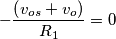 -\frac{\left ( v_{os}+v_{o} \right )}{R_{1}}=0 -\frac{\left ( v_{os}+v_{o} \right )}{R_{1}}=0