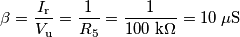 \beta=\frac{I_\text{r}}{V_\text{u}}=\frac{1}{R_5}=\frac{1}{ 100\text{ k}\Omega }=10\;\mu\text{S} \beta=\frac{I_\text{r}}{V_\text{u}}=\frac{1}{R_5}=\frac{1}{ 100\text{ k}\Omega }=10\;\mu\text{S}