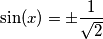 \sin(x)=\pm \frac{1}{\sqrt{2}}