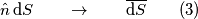 \hat n\,{\rm{d}}S \quad\quad \to \quad\quad\overline {{\rm{d}}S} \quad\quad(3) \hat n\,{\rm{d}}S \quad\quad \to \quad\quad\overline {{\rm{d}}S} \quad\quad(3)
