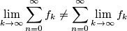 \lim_{k\rightarrow \infty}\sum_{n=0}^{\infty}f_k\neq \sum_{n=0}^{\infty}\lim_{k\rightarrow \infty}f_k