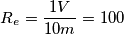 R_e= \frac{1V}{10m}=100