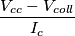 \frac{V_{cc} - V_{coll}}{I_c}