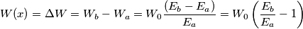 W(x)=\Delta W={{W}_{b}}-{{W}_{a}}={{W}_{0}}\frac{({{E}_{b}}-{{E}_{a}})}{{{E}_{a}}}={{W}_{0}}\left( \frac{{{E}_{b}}}{{{E}_{a}}}-1 \right) W(x)=\Delta W={{W}_{b}}-{{W}_{a}}={{W}_{0}}\frac{({{E}_{b}}-{{E}_{a}})}{{{E}_{a}}}={{W}_{0}}\left( \frac{{{E}_{b}}}{{{E}_{a}}}-1 \right)