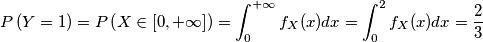 P \left(Y=1 \right) = P \left(X \in [0,+\infty] \right) = \int_{0}^{+\infty} f_X(x) dx = \int_{0}^{2} f_X(x) dx = \frac{2}{3}