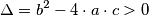 \Delta = b^2 -4 \cdot a \cdot c > 0