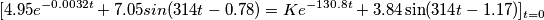[ 4.95 e^{-0.0032t} + 7.05 sin (314t-0.78)=Ke^{-130.8t}+3.84\sin (314t-1.17) ] _{t=0}