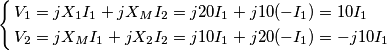\left\{ \begin{align}
  & {{V}_{1}}=j{{X}_{1}}{{I}_{1}}+j{{X}_{M}}{{I}_{2}}=j20{{I}_{1}}+j10(-{{I}_{1}})=10{{I}_{1}} \\ 
 & {{V}_{2}}=j{{X}_{M}}{{I}_{1}}+j{{X}_{2}}{{I}_{2}}=j10{{I}_{1}}+j20(-{{I}_{1}})=-j10{{I}_{1}} \\ 
\end{align} \right.