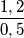 \frac{1,2}{0,5}