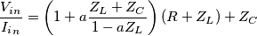 \frac{{{V}_{i}}_{n}}{{{I}_{i}}_{n}}=\left( 1+a\frac{{{Z}_{L}}+{{Z}_{C}}}{1-a{{Z}_{L}}} \right)(R+{{Z}_{L}})+{{Z}_{C}}