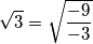 \sqrt{3}=\sqrt{\frac{-9}{-3}}