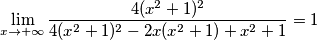 \lim_{x \rightarrow +\infty} \frac{4(x^2+1)^2}{4(x^2+1)^2-2x(x^2+1)+x^2+1}=1 \lim_{x \rightarrow +\infty} \frac{4(x^2+1)^2}{4(x^2+1)^2-2x(x^2+1)+x^2+1}=1