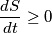 \frac{dS}{dt}\geq0