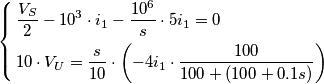 \left\{ \begin{align}
  & \frac{V_{S}}{2}-10^{3}\cdot i_{1}-\frac{10^{6}}{s}\cdot 5i_{1}=0 \\ 
 & 10\cdot V_{U}=\frac{s}{10}\cdot \left( -4i_{1}\cdot \frac{100}{100+(100+0.1s)} \right) \\ 
\end{align} \right.