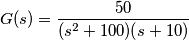 G(s) = \frac{50}{(s^2+100)(s+10)}