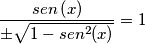 \frac{sen\left ( x \right )}{\pm \sqrt{1 - sen^{2}(x)}}=1