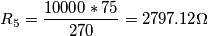 R_{5}=\frac{10000*75}{270}=2797.12\Omega