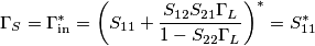 \begin{aligned}
\Gamma_S &= \Gamma_{\text{in}}^* = \left( S_{11} + \frac{S_{12}S_{21}\Gamma_L}{1 - S_{22}\Gamma_L}\right)^* = S_{11}^*
\end{aligned}
