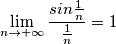 \lim_{n\rightarrow+\infty}\frac{  sin\frac{1}{n} }{\frac{1}{n}}=1