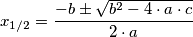 x_{1/2} = \frac {-b \pm \sqrt{b^2 -4 \cdot a \cdot c}}{2 \cdot a} x_{1/2} = \frac {-b \pm \sqrt{b^2 -4 \cdot a \cdot c}}{2 \cdot a}