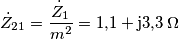 \dot{Z}_{21}=\frac{\dot{Z}_{1}}{m^{2}}=1{,}1+\rm{j}3{,}3 \, \Omega