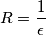 R = \frac{1}{\epsilon} R = \frac{1}{\epsilon}