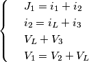 \[\begin{cases} & \ J_{1}=i_{1}+i_{2} \\ & \ i_{2}=i_{L}+i_{3} \\ & \ V_{L}+V_{3}\\ & \ V_{1}=V_{2}+V_{L} \end{cases}\]