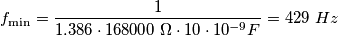 f_\text{min} = \frac {1}{1.386 \cdot 168000 \ \Omega\cdot 10\cdot10^{-9} F} = 429\ Hz f_\text{min} = \frac {1}{1.386 \cdot 168000 \ \Omega\cdot 10\cdot10^{-9} F} = 429\ Hz