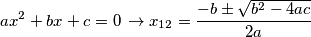 ax^{2}+bx+c=0\,\rightarrow x_{12}=\frac{-b\pm\sqrt{b^{2}-4ac}}{2a} ax^{2}+bx+c=0\,\rightarrow x_{12}=\frac{-b\pm\sqrt{b^{2}-4ac}}{2a}