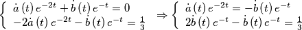 \[\left\{ \begin{array}{l}
\dot a\left( t \right){e^{ - 2t}} + \dot b\left( t \right){e^{ - t}} = 0\\
 - 2\dot a\left( t \right){e^{ - 2t}} - \dot b\left( t \right){e^{ - t}} = \frac{1}{3}
\end{array} \right. \Rightarrow \left\{ \begin{array}{l}
\dot a\left( t \right){e^{ - 2t}} =  - \dot b\left( t \right){e^{ - t}}\\
2\dot b\left( t \right){e^{ - t}} - \dot b\left( t \right){e^{ - t}} = \frac{1}{3}
\end{array} \right.\]