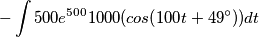 -\int500e^{500}1000(cos(100t+49^{\circ}))dt -\int500e^{500}1000(cos(100t+49^{\circ}))dt