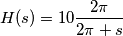 H(s) = 10 \frac{2 \pi}{2\pi + s}