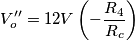 V_o^{\prime\prime}=12V\left (-\frac{R_4}{R_c}\right )