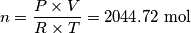 n=\frac{P \times V}{R \times T}=2044.72\ \text{mol}